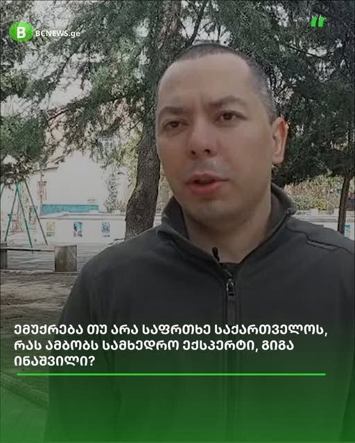 ემუქრება თუ არა საფრთხე საქართველოს, რას ამბობს სამხედრო ექსპერტი, გიგა ინაშვილი?